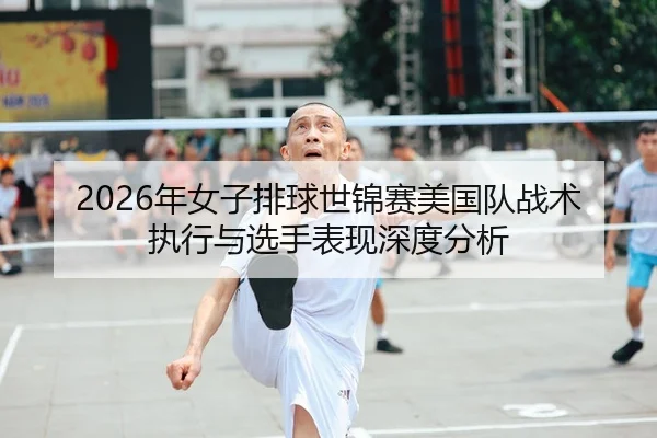 2026年女子排球世锦赛美国队战术执行与选手表现深度分析